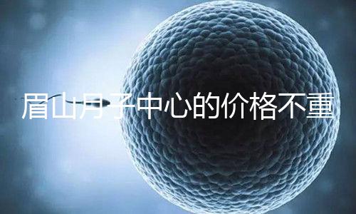 眉山月子中心的價格不重要2024年，首先要知道哪個住宿是關鍵