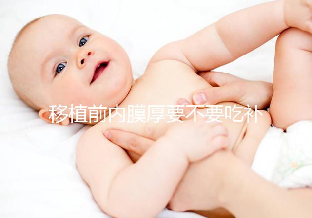 移植前內(nèi)膜厚要不要吃補佳樂調(diào)理別沒數(shù),管不管用要早知