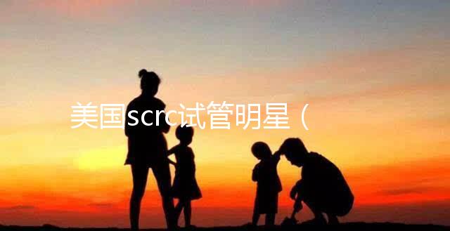 美國scrc試管明星(美國試管專家)