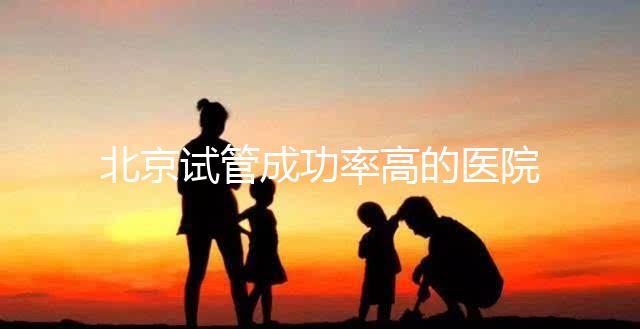 北京試管成功率高的醫院排行榜公布，好的生殖中心都在這