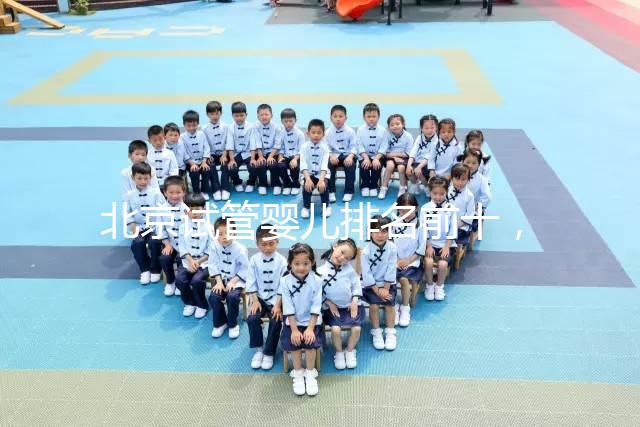 北京試管嬰兒排名前十，2024榜單揭曉