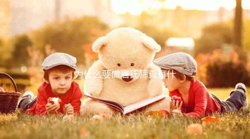 為什么要做唐氏篩查有什么意義，廣東醫(yī)院白菜價