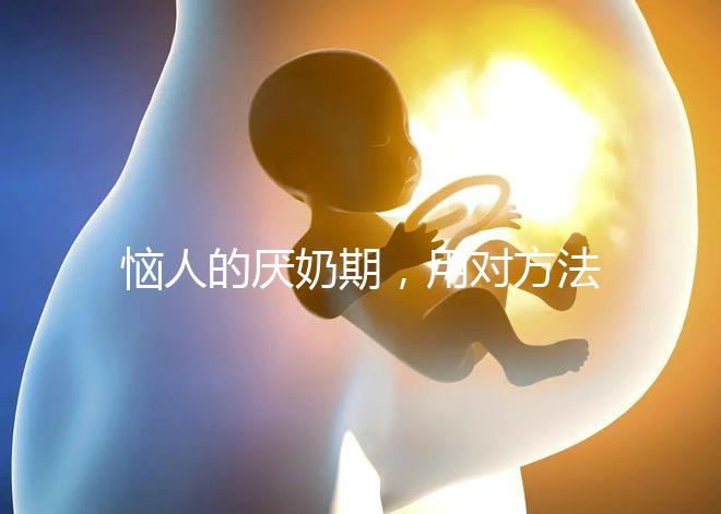 惱人的厭奶期，用對方法輕松解決！