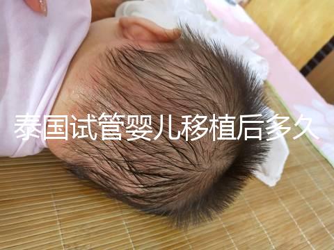 泰國試管嬰兒移植后多久能驗(yàn)孕？準(zhǔn)確時(shí)間節(jié)點(diǎn)告知！