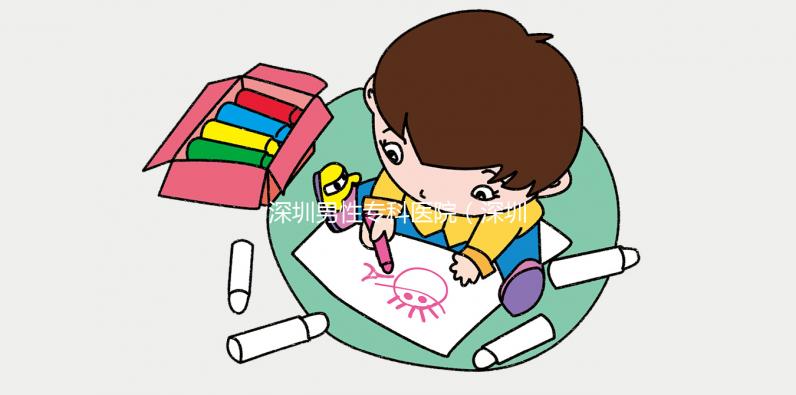 深圳男性?？漆t院（深圳男性?？漆t院排名）