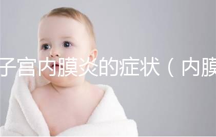 子宮內膜炎的癥狀（內膜炎有什么癥狀）