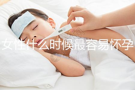女性什么時(shí)候最容易懷孕？