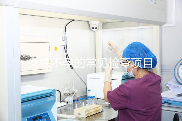 女性不孕的常見(jiàn)檢查項(xiàng)目有哪些？