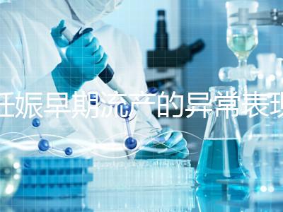 妊娠早期流產(chǎn)的異常表現(xiàn)是什么？