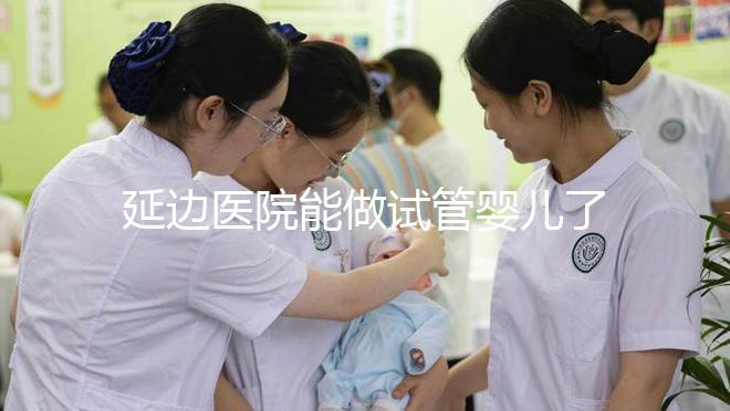 延邊醫院能做試管嬰兒了!延吉市的姐妹不必再跨省求子