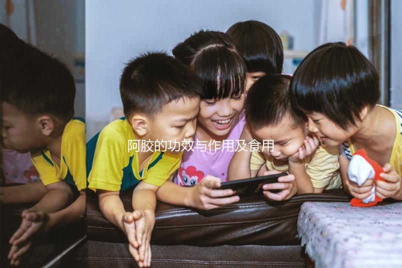 阿膠的功效與作用及食用方法(東阿阿膠的功效與作用及食用方法)
