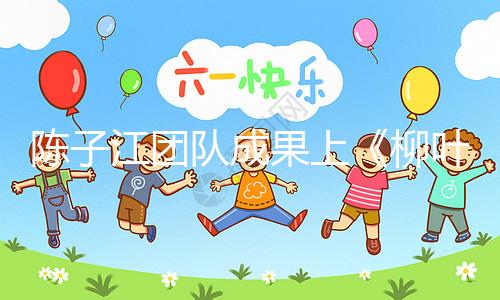 陳子江團(tuán)隊(duì)成果上《柳葉刀》,“冷凍單胚移植”或可顯著改善試管嬰兒成功率