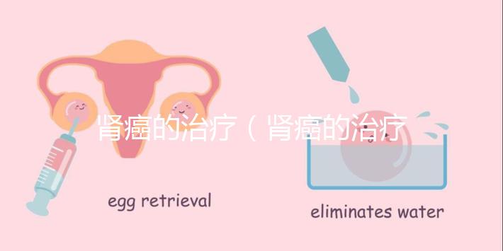 腎癌的治療（腎癌的治療方法有幾種）