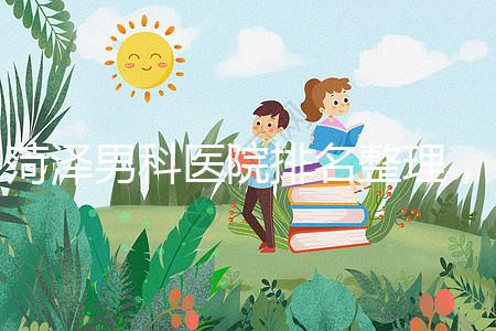 菏澤男科醫(yī)院排名整理，牡丹區(qū)口碑最好，實力最強