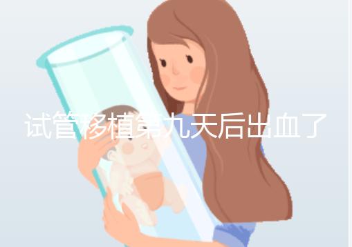 試管移植第九天后出血了，之前驗血是顯示懷了的，那現(xiàn)在出血是掉了嗎？