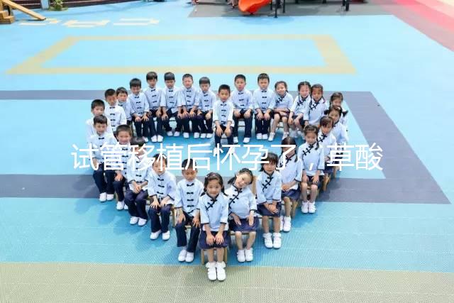 試管移植后懷孕了，草酸含量高的菠菜還能吃嗎？