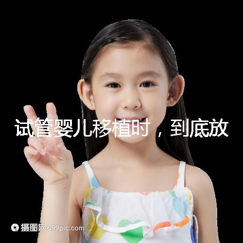 試管嬰兒移植時(shí)，到底放幾個(gè)胚胎比較好？