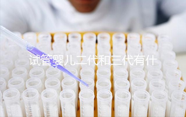 試管嬰兒二代和三代有什么區(qū)別？