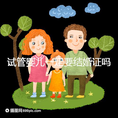 試管嬰兒一定要結(jié)婚證嗎？