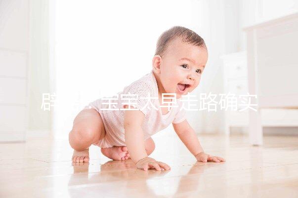 辟謠：寶寶太早走路確實危害大，但與命苦毫無關系