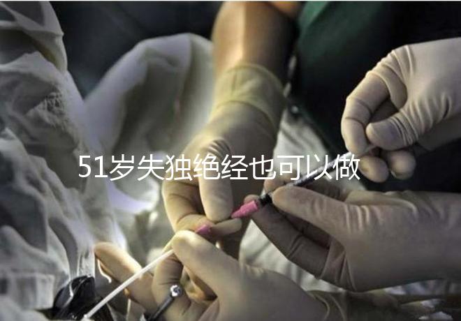 51歲失獨絕經也可以做試管手術，容易滿足懷孕的兩個條件