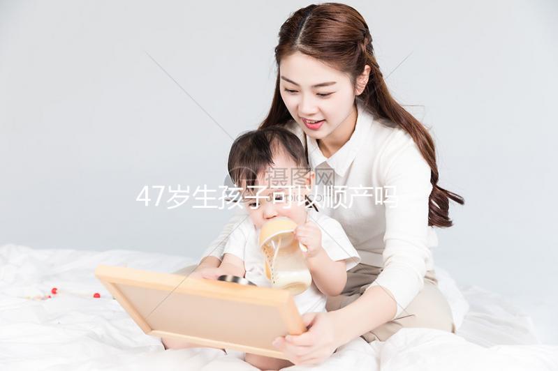 47歲生孩子可以順產嗎？4個妙招提升順產成功率