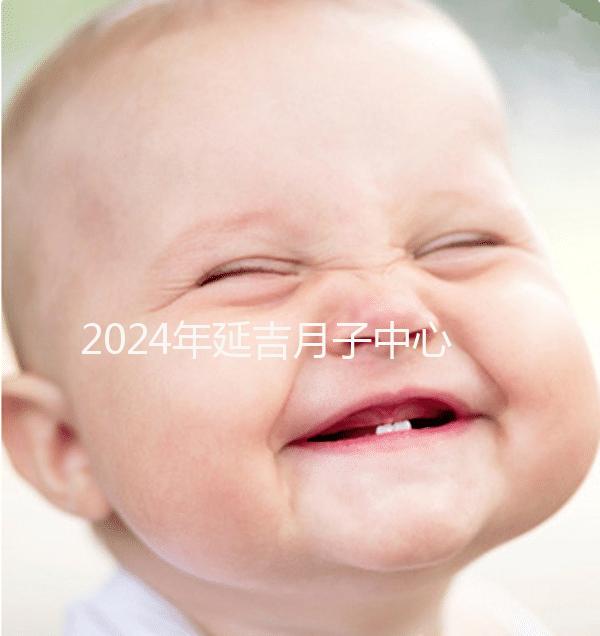 2024年延吉月子中心排名公布，設備好，成本低