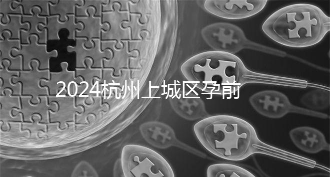 2024杭州上城區(qū)孕前檢查免費政策即將到來，選擇醫(yī)院快速預約