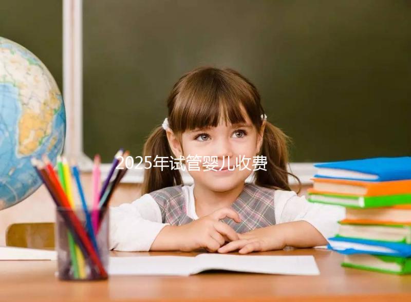 2025年試管嬰兒收費(fèi)概覽：一代、二代與三代價(jià)格對(duì)比